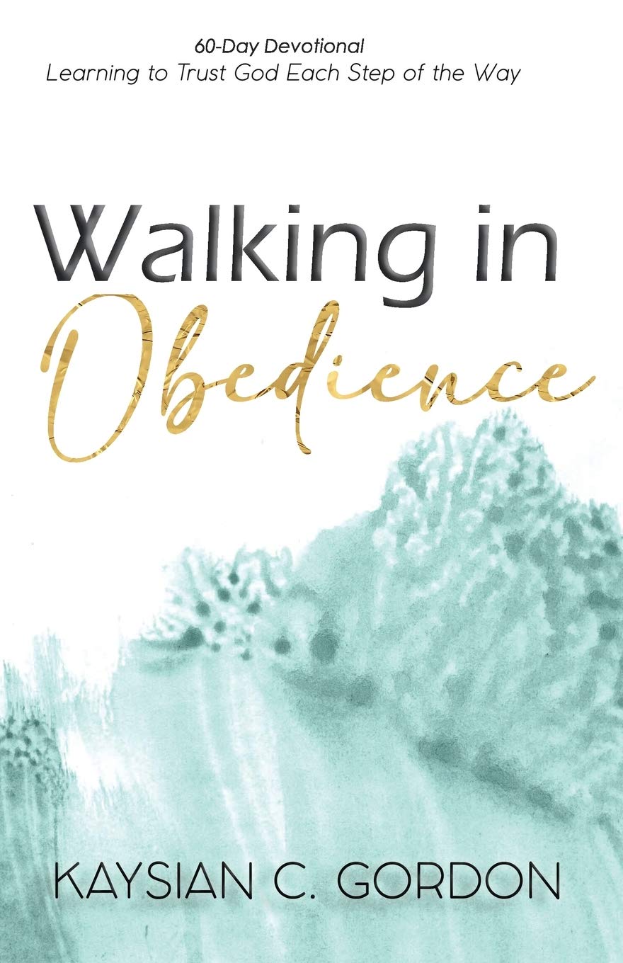 Walking in Obedience: Learning to Trust God Each Step of the Way by Kaysian C. Gordon 