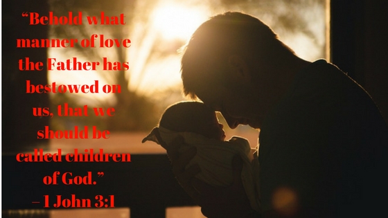 Behold what manner of love the Father has bestowed on us that we should be called children of God.” - 1 John 3:1