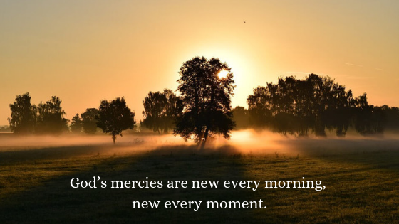 God’s mercies are new every morning