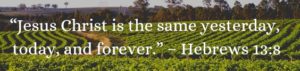 Jesus Christ is the same yesterday, today and forever.