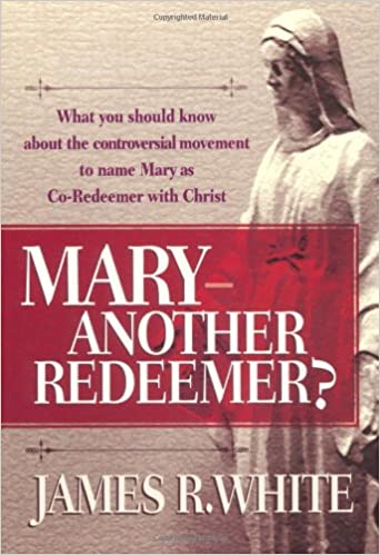Mary Another Redeemer? by James R. White