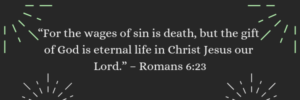 For the wages of sin is death - Romans 6:23