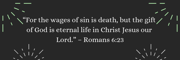 For the wages of sin is death - Romans 6:23