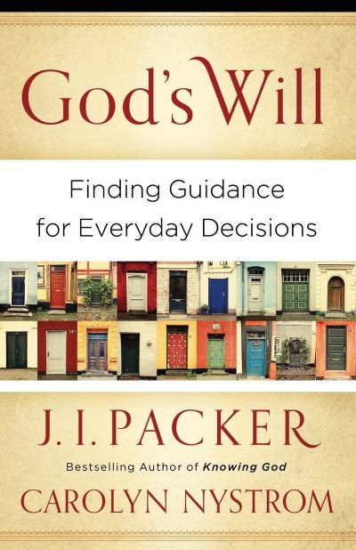 God's Will: Finding Guidance for Everyday Decisions by J. I. Packer and Carolyn Nystrom