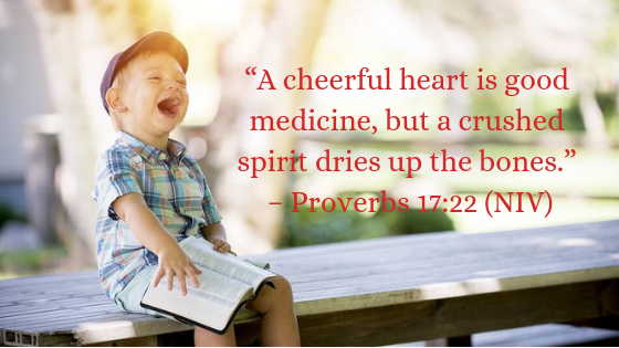 A merry heart does good like medicine - Proverbs 17:22