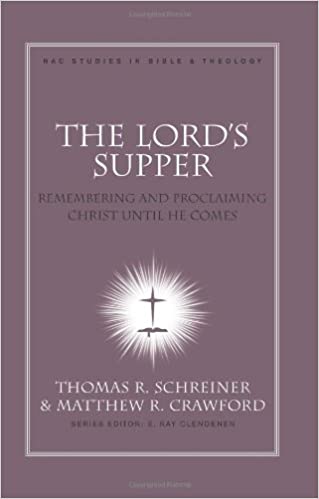 The Lord's Supper: Remembering and Proclaiming Christ Until He Comes (New American Commentary Studies in Bible & Theology) by Thomas R. Schreiner
