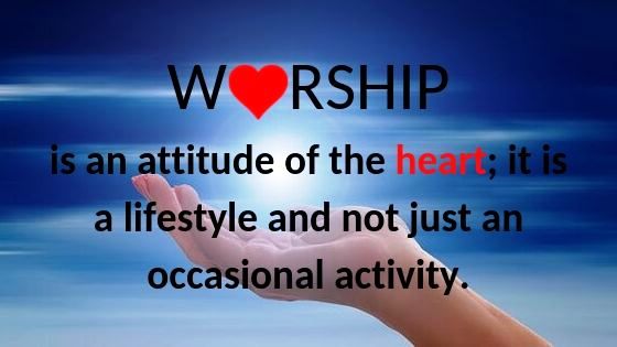 Worship is an attitude of the heart