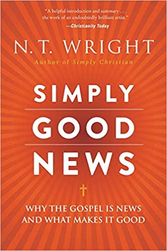 Simply Good News: Why the Gospel Is News and What Makes It Good by N. T. Wright
