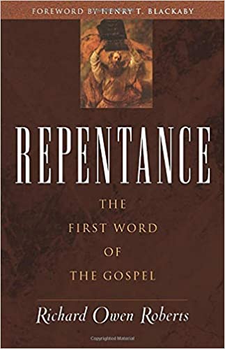 Repentance: The First Word of the Gospel by Richard Owen Roberts