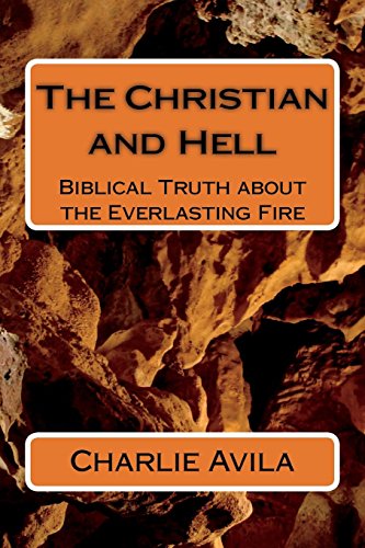 The Christian and Hell: The Biblical Truth about the Everlasting Fire by Charlie Avila