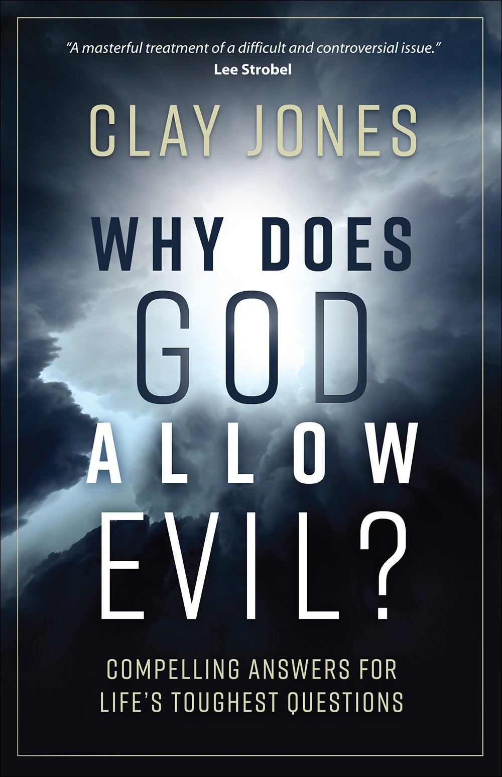 Why Does God Allow Evil?: Compelling Answers for Life’s Toughest Questions by Clay Jones