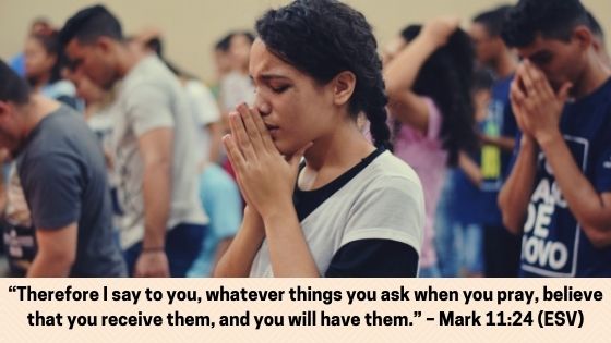 "Whatever things you ask when you pray, believe that you receive them, and you will have them.” 