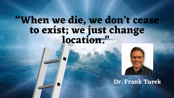 When we die we don't cease to exist; we just change location