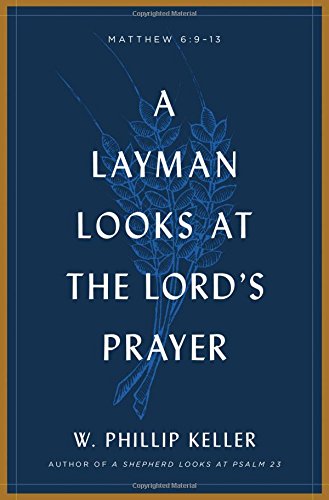 A Layman Looks at the Lord's Prayer by W. Phillip Keller