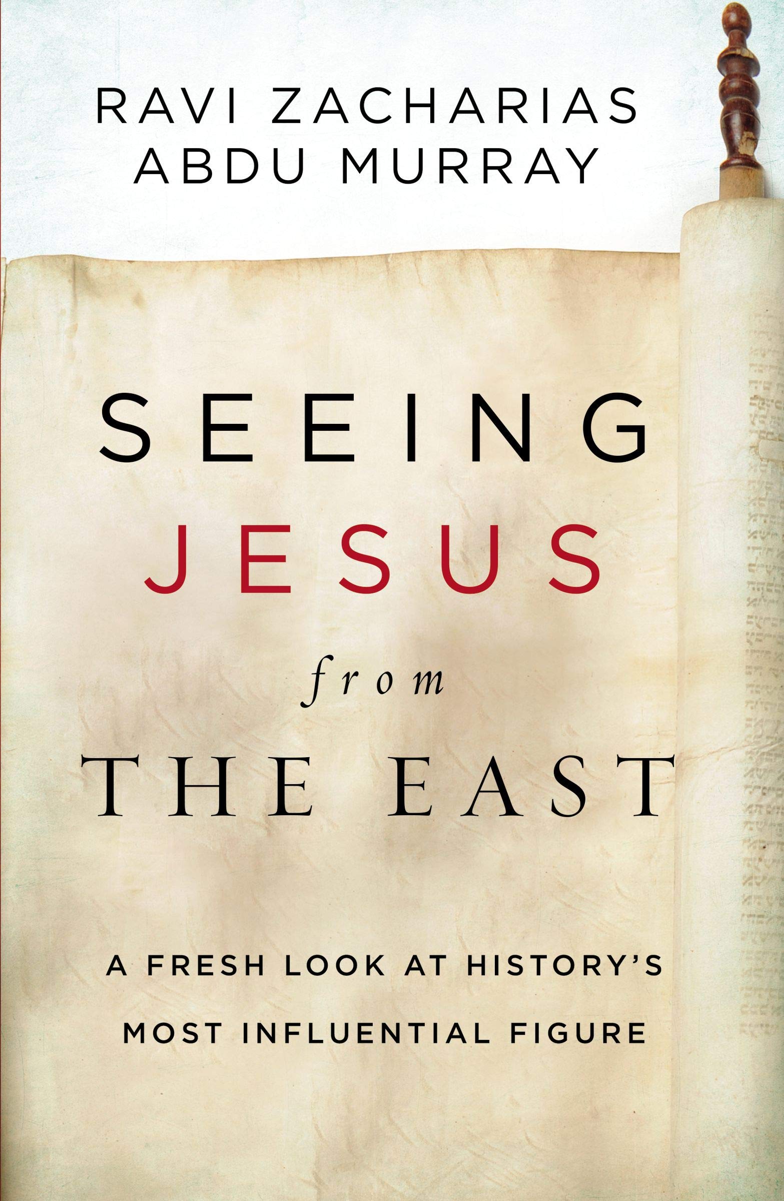 Seeing Jesus from the East: A Fresh Look at History’s Most Influential Figure by Ravi Zacharias and Abdu Murray