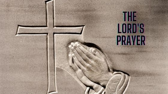 The Lord’s Prayer and How to Pray It | Biblical Christianity