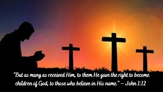 “But as many as received Him, to them He gave the right to become children of God, to those who believe in His name.” – John 1:12 