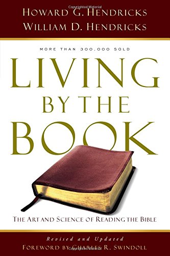 Living by the Book, The Art and Science of Reading the Bible by by Howard G. Hendricks and William D. Hendricks 