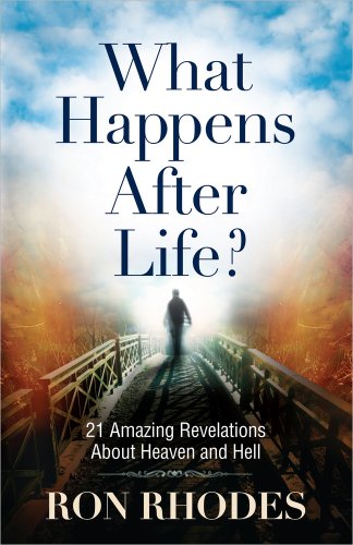 What Happens After Life?: 21 Amazing Revelations About Heaven and Hell by Ron Rhodes