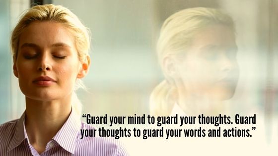 Guard you mind, guard your thoughts