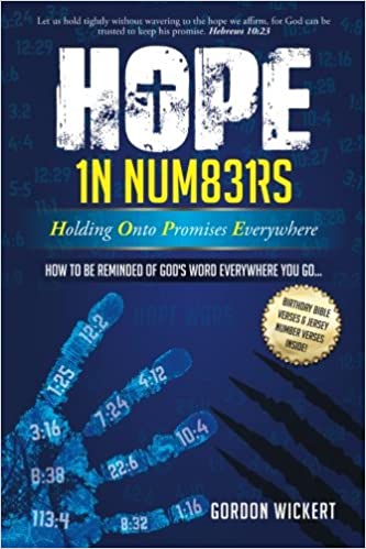 HOPE In Numbers - Holding OnHOPE In Numbers - Holding Onto Promises Everywhere: How to be Reminded of God's Word Everywhere You Go! by Gordon Wickert erywhere: How to be Reminded of God's Word Everywhere You Go! by Gordon Wickert 