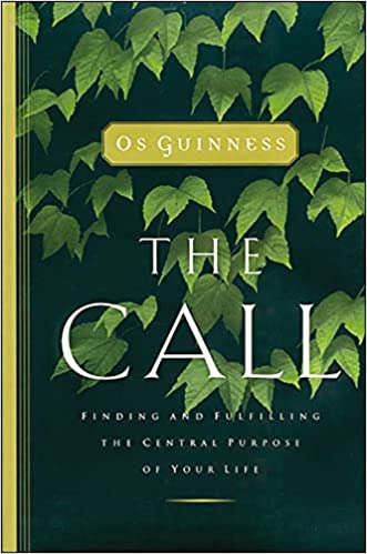 The Call: Finding and Fulfilling the Central Purpose of Your Life by Os Guinness