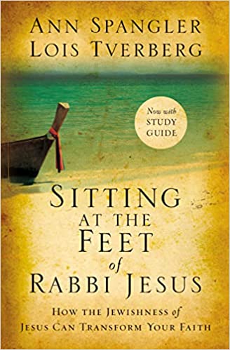 Sitting at the Feet of Rabbi Jesus: How the Jewishness of Jesus Can Transform Your Faith by Ann Spangler and Lois Tverberg 